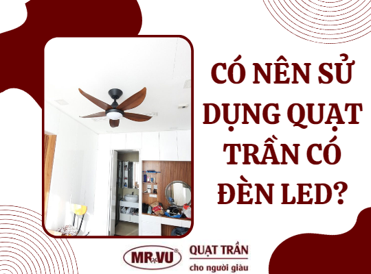 Co nen su dung quat tran co den led