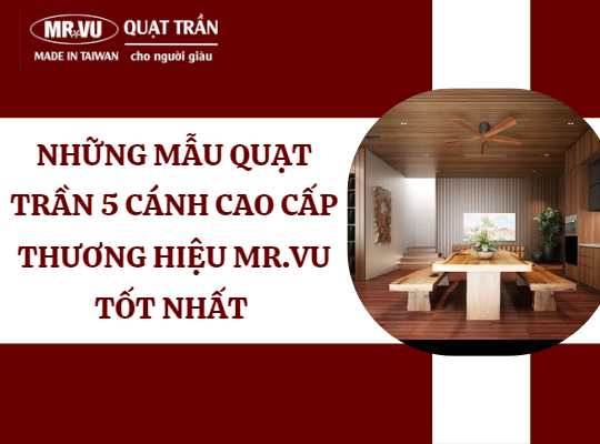 Nhung mau quat tran 5 canh cao cap thuong hieu Mr.Vu tot nhat