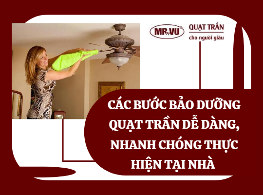 Cac buoc bao duong quat tran de dang nhanh chong thuc hien tai nha